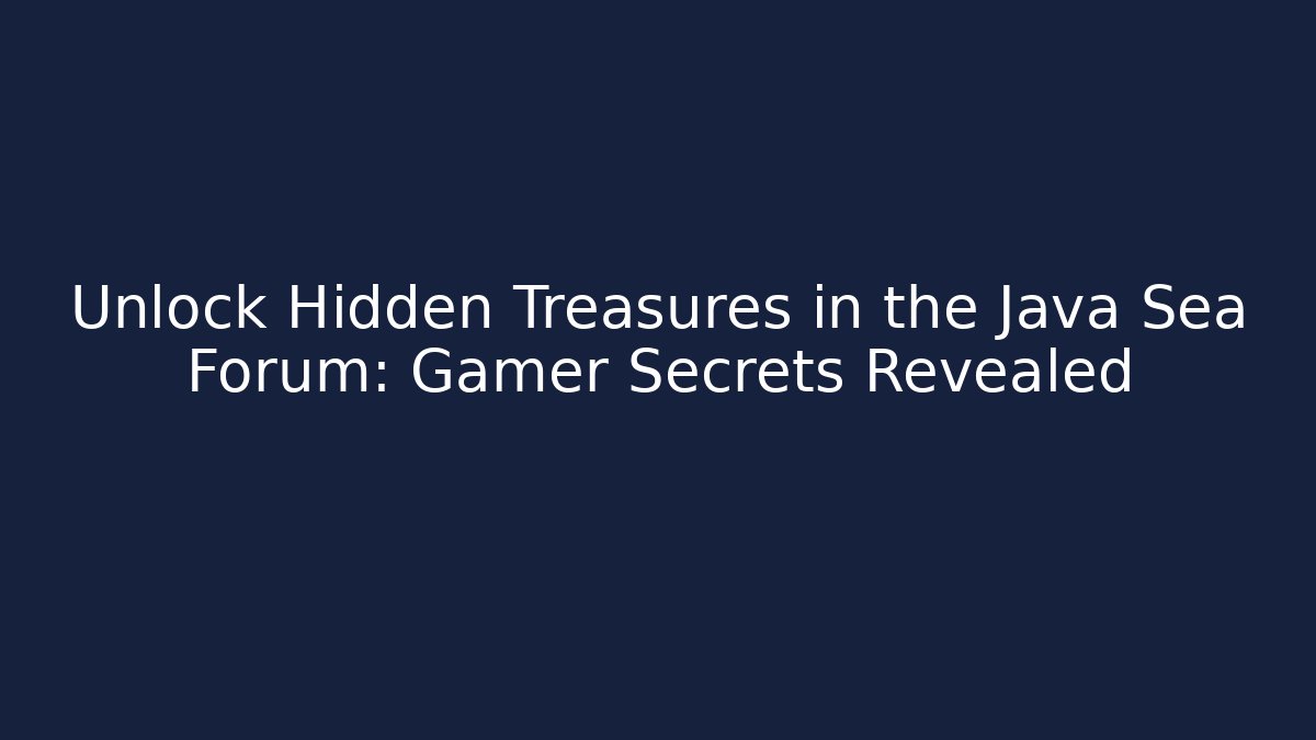 Unlock Hidden Treasures in the Java Sea Forum: Gamer Secrets Revealed
