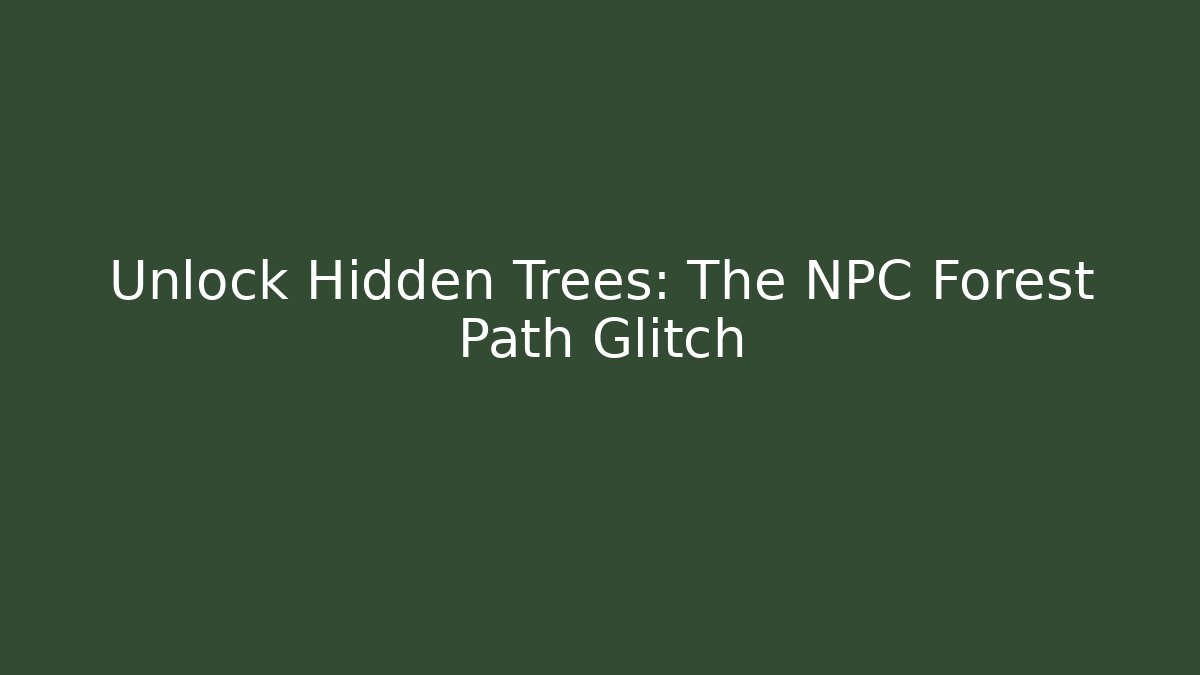 Unlock Hidden Trees: The NPC Forest Path Glitch
