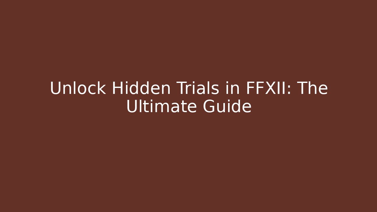 Unlock Hidden Trials in FFXII: The Ultimate Guide - Felix Cat Insurance