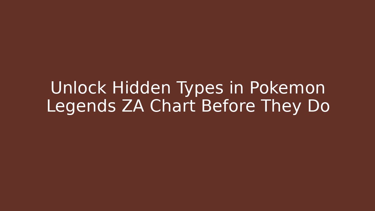 Unlock Hidden Types in Pokemon Legends ZA Chart Before They Do