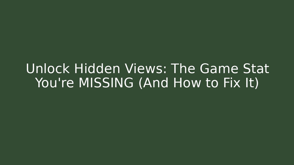 Unlock Hidden Views: The Game Stat You’re MISSING (And How to Fix It)