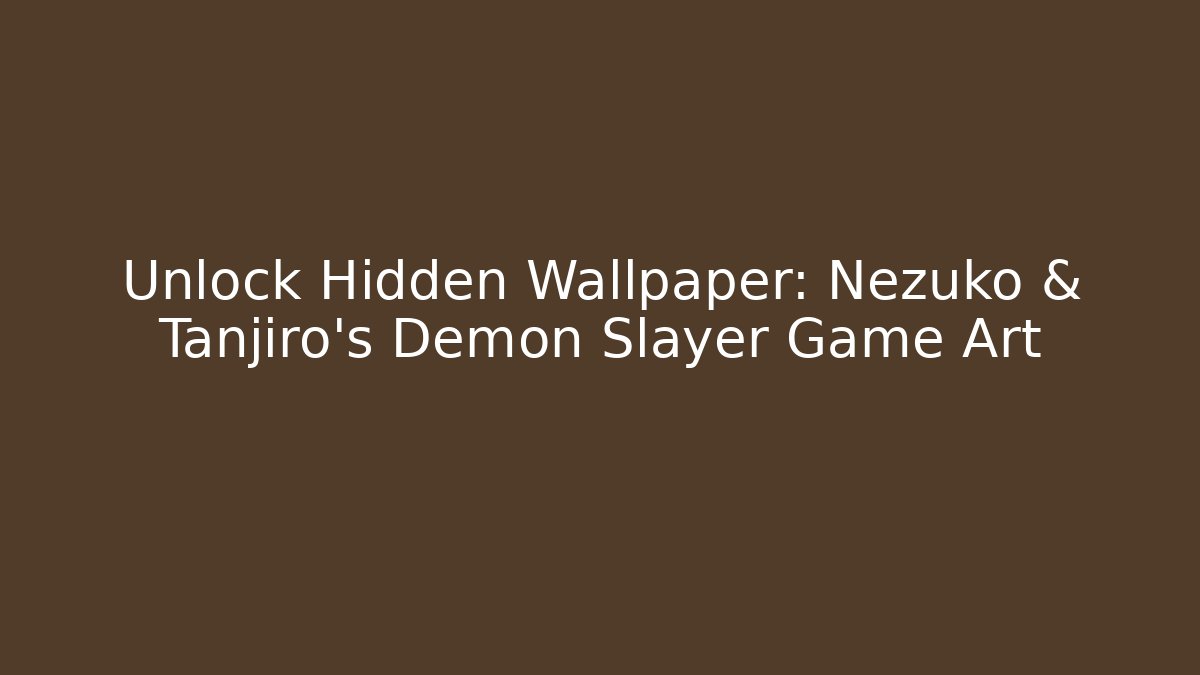 Unlock Hidden Wallpaper: Nezuko & Tanjiro’s Demon Slayer Game Art
