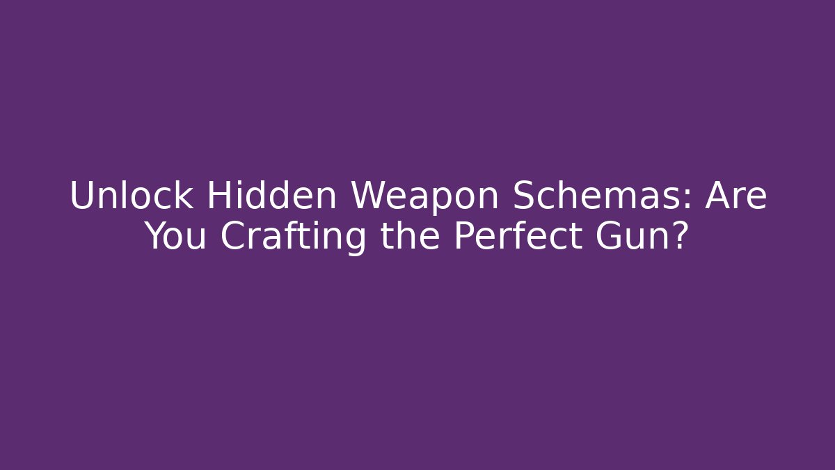 Unlock Hidden Weapon Schemas: Are You Crafting the Perfect Gun?