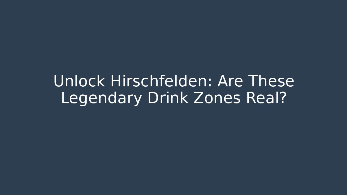 Unlock Hirschfelden: Are These Legendary Drink Zones Real?