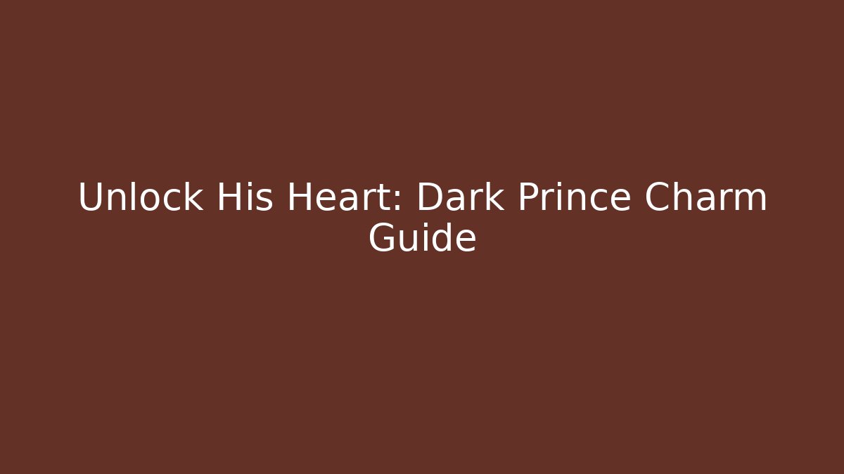 Unlock His Heart: Dark Prince Charm Guide