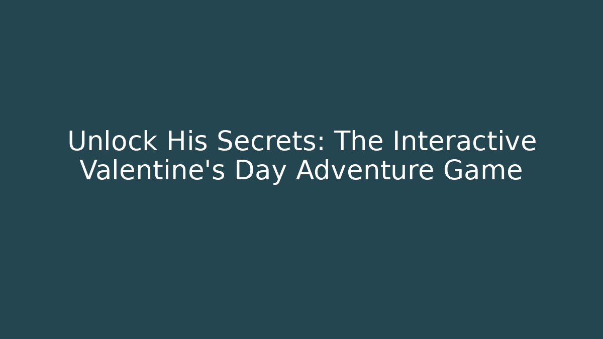 Unlock His Secrets: The Interactive Valentine's Day Adventure Game