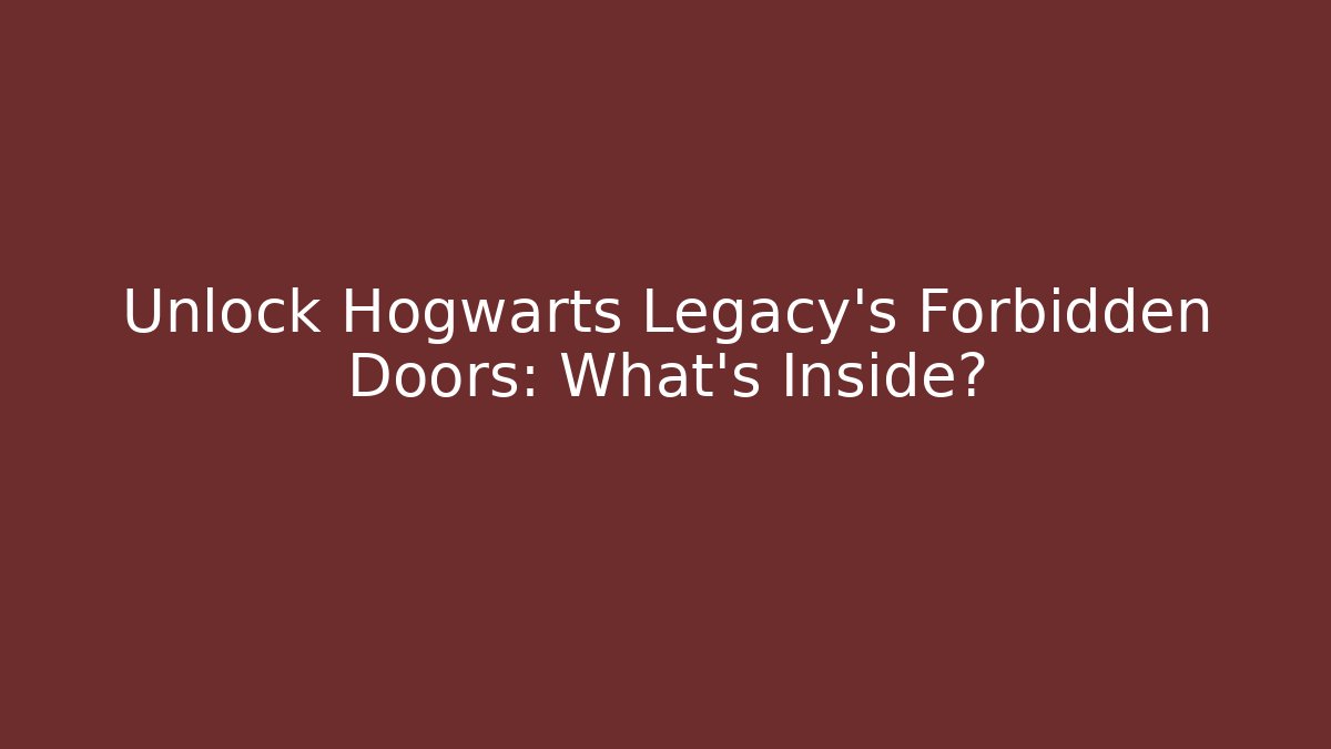 Unlock Hogwarts Legacy's Forbidden Doors: What's Inside?