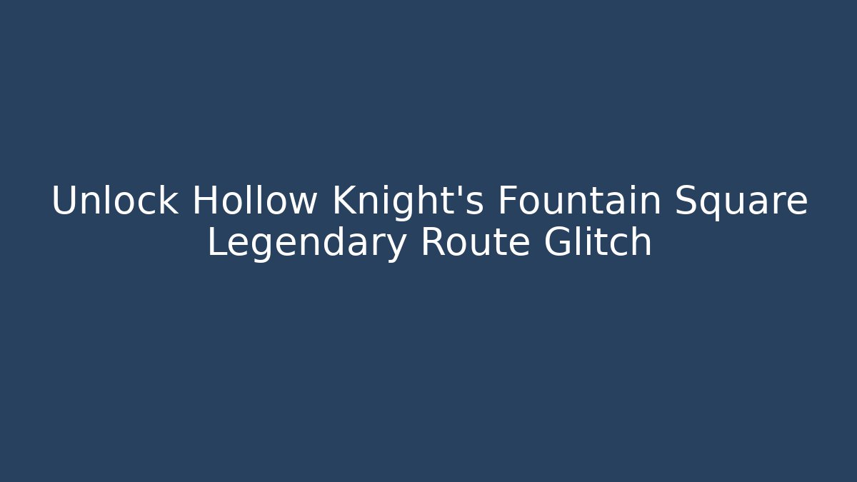 Unlock Hollow Knight's Fountain Square Legendary Route Glitch