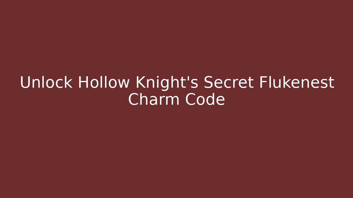 Unlock Hollow Knight's Secret Flukenest Charm Code