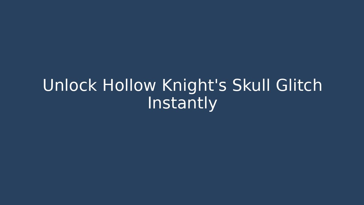 Unlock Hollow Knight's Skull Glitch Instantly