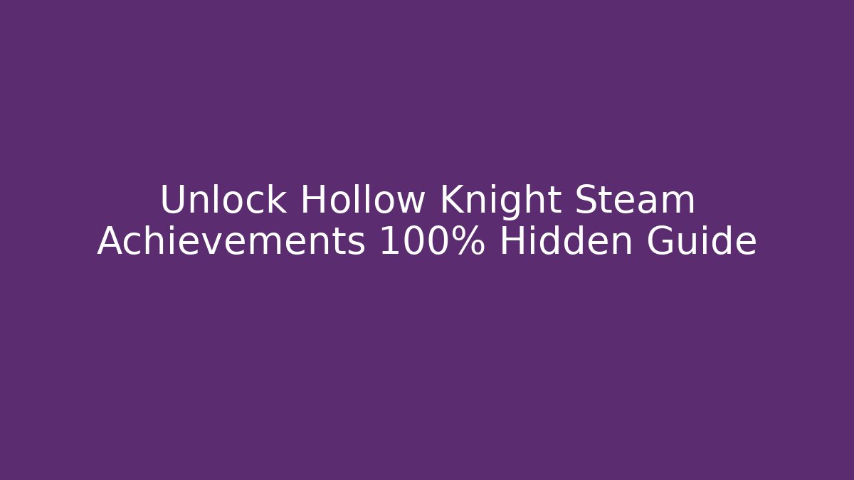 Unlock Hollow Knight Steam Achievements 100% Hidden Guide