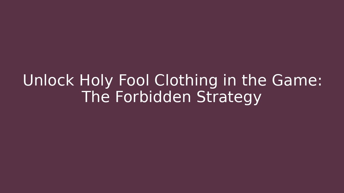 Unlock Holy Fool Clothing in the Game: The Forbidden Strategy