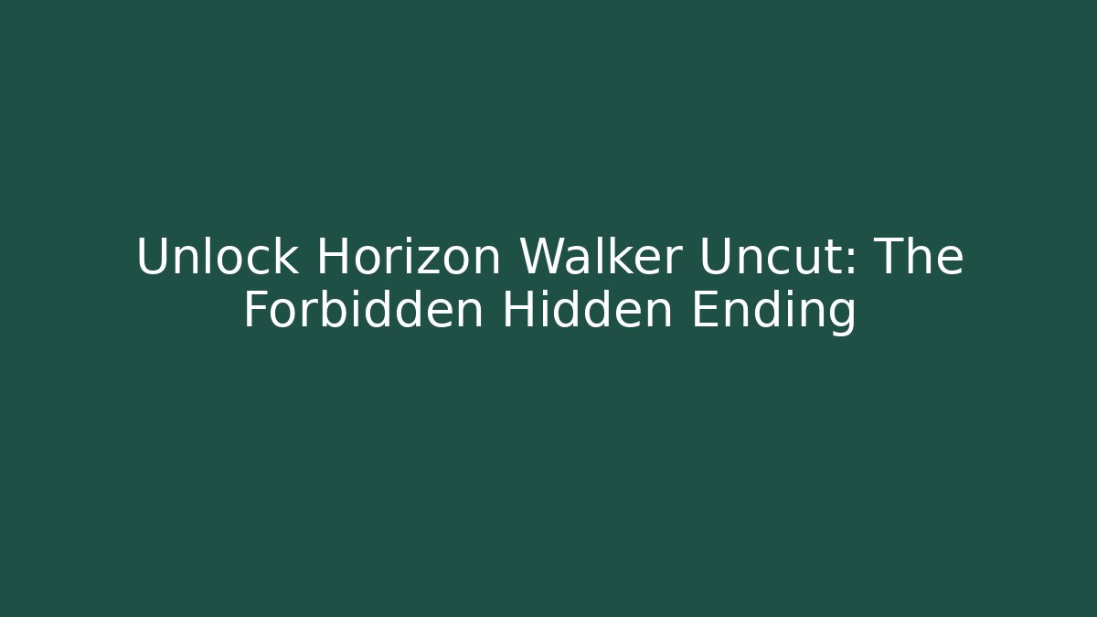 Unlock Horizon Walker Uncut: The Forbidden Hidden Ending
