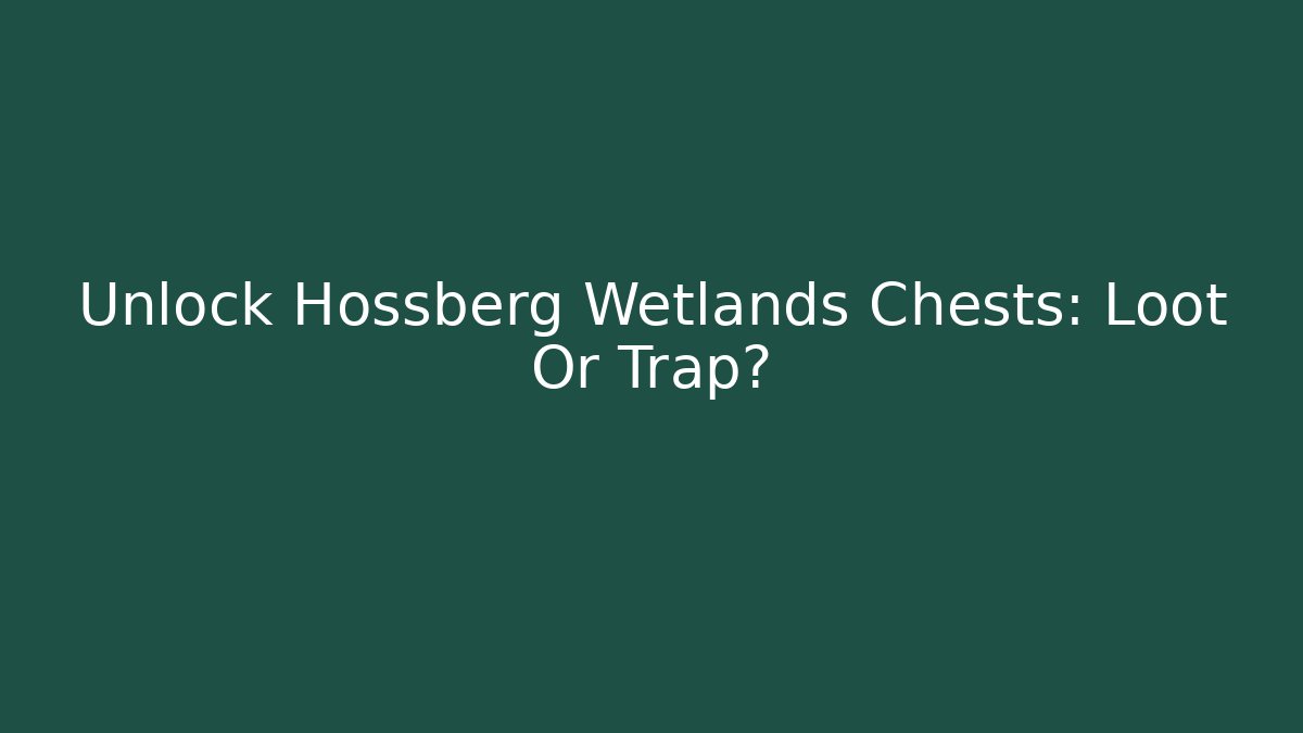 Unlock Hossberg Wetlands Chests: Loot Or Trap? - Felix Cat Insurance