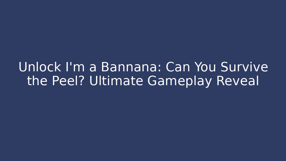 Unlock I'm a Bannana: Can You Survive the Peel? Ultimate Gameplay Reveal