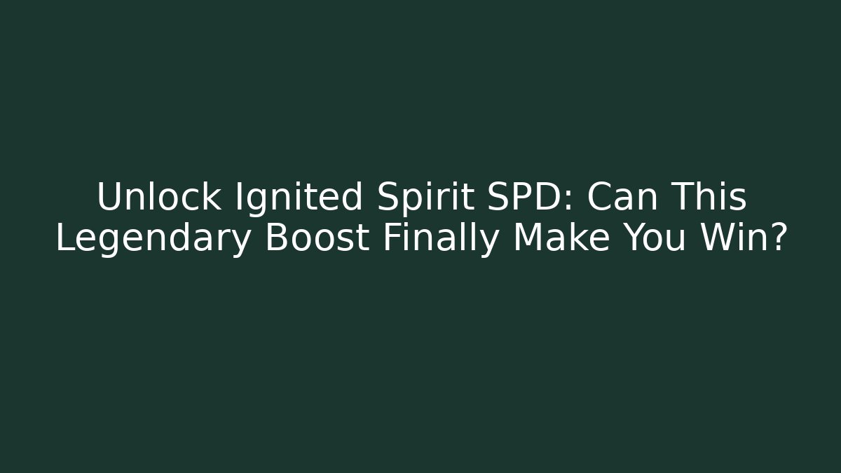 Unlock Ignited Spirit SPD: Can This Legendary Boost Finally Make You Win?