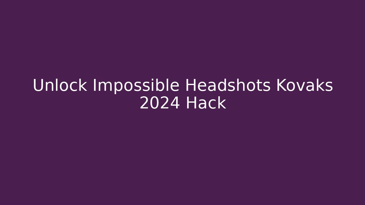Unlock Impossible Headshots Kovaks 2024 Hack - Felix Cat Insurance