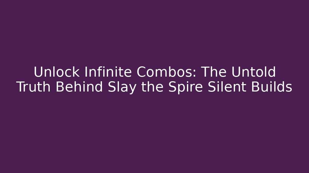 Unlock Infinite Combos: The Untold Truth Behind Slay the Spire Silent Builds