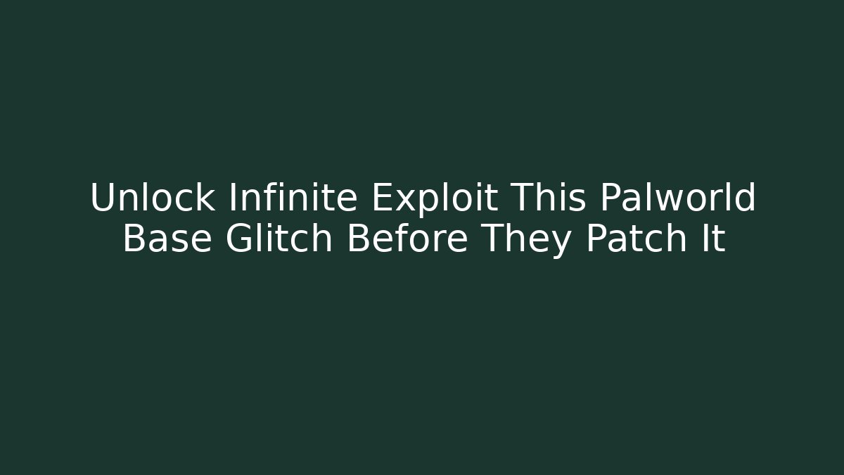 Unlock Infinite Exploit This Palworld Base Glitch Before They Patch It