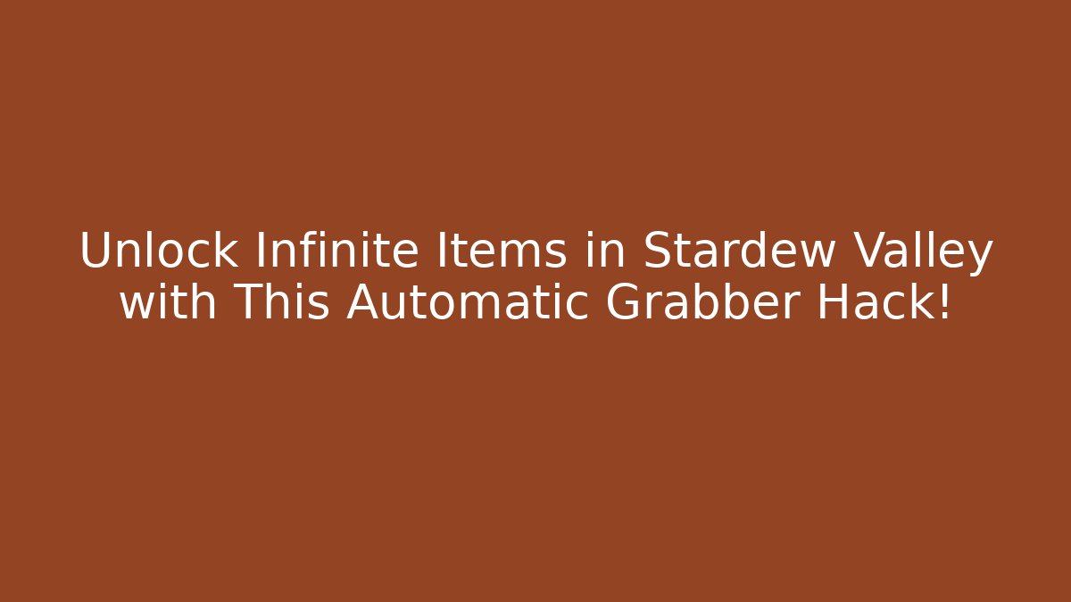 Unlock Infinite Items in Stardew Valley with This Automatic Grabber Hack!