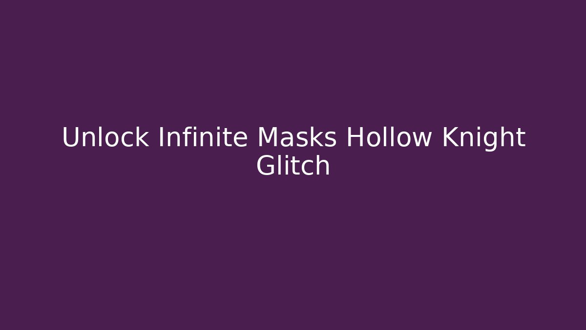 Unlock Infinite Masks Hollow Knight Glitch