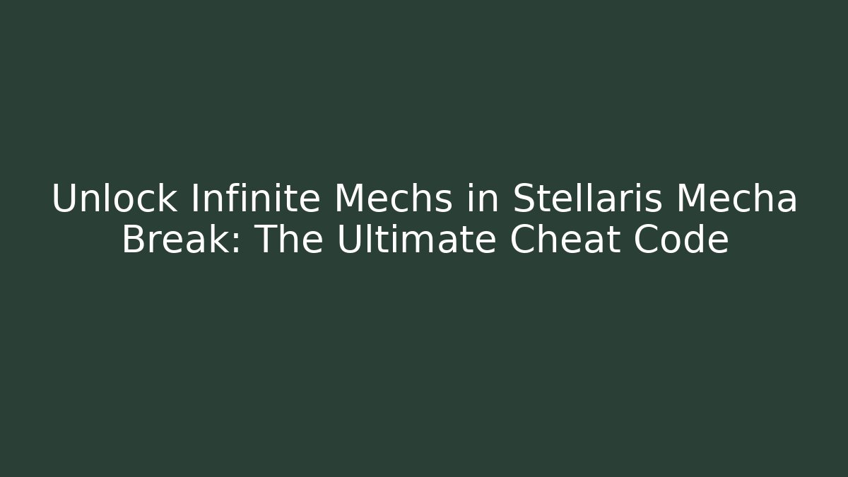 Unlock Infinite Mechs in Stellaris Mecha Break: The Ultimate Cheat Code - Felix Cat Insurance