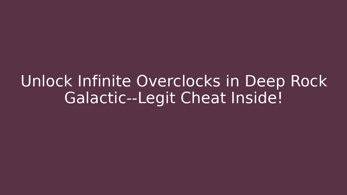 Unlock Infinite Overclocks in Deep Rock Galactic—Legit Cheat Inside! - Felix Cat Insurance