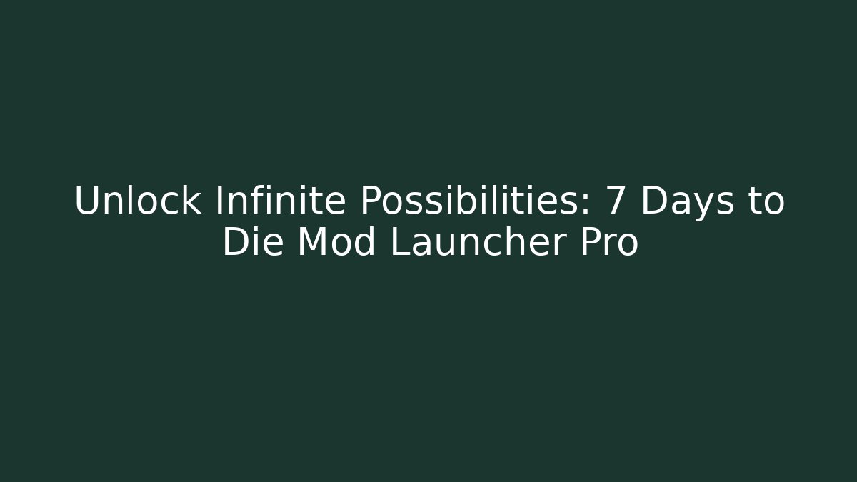 Unlock Infinite Possibilities: 7 Days to Die Mod Launcher Pro