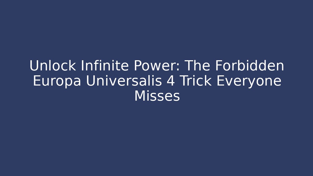 Unlock Infinite Power: The Forbidden Europa Universalis 4 Trick Everyone Misses