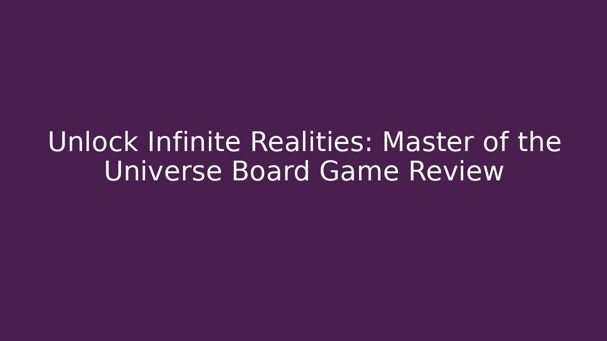 Unlock Infinite Realities: Master of the Universe Board Game Review