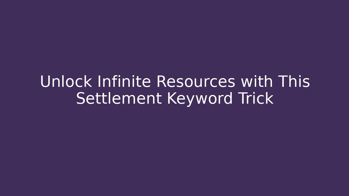 Unlock Infinite Resources with This Settlement Keyword Trick