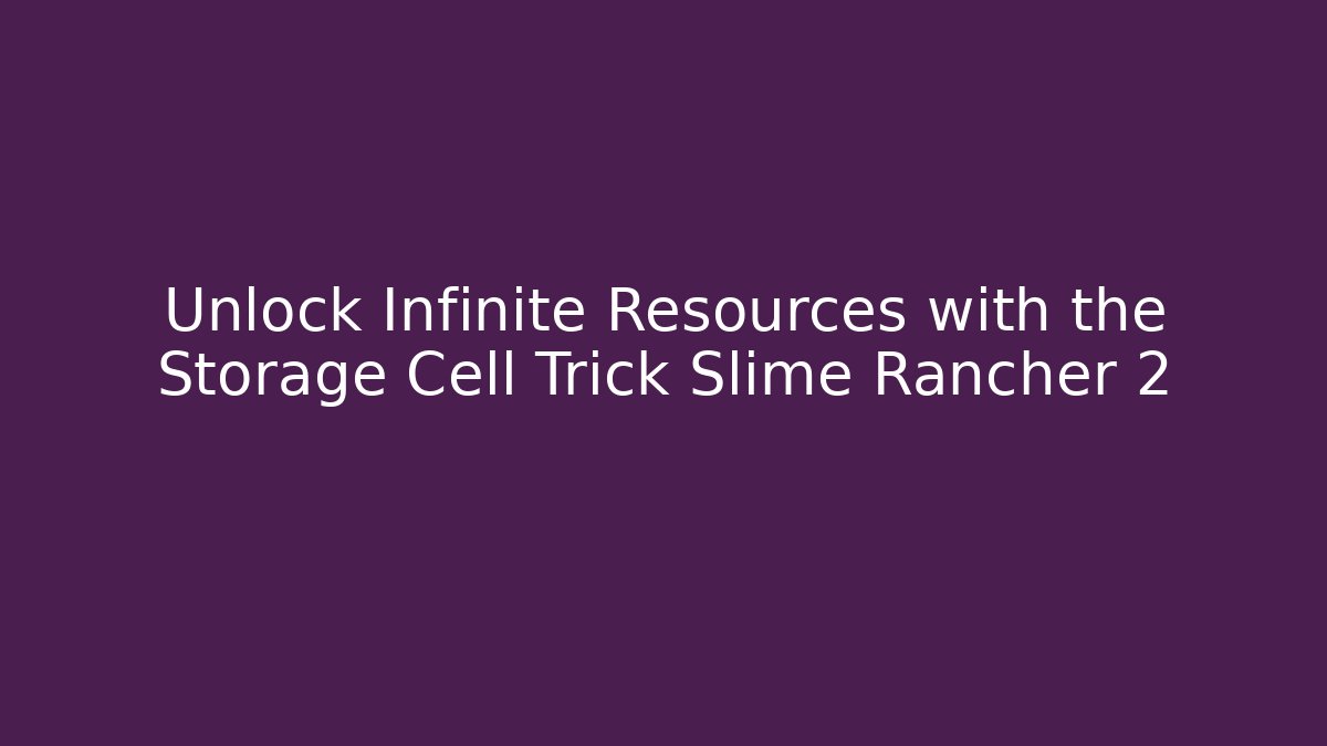 Unlock Infinite Resources with the Storage Cell Trick Slime Rancher 2