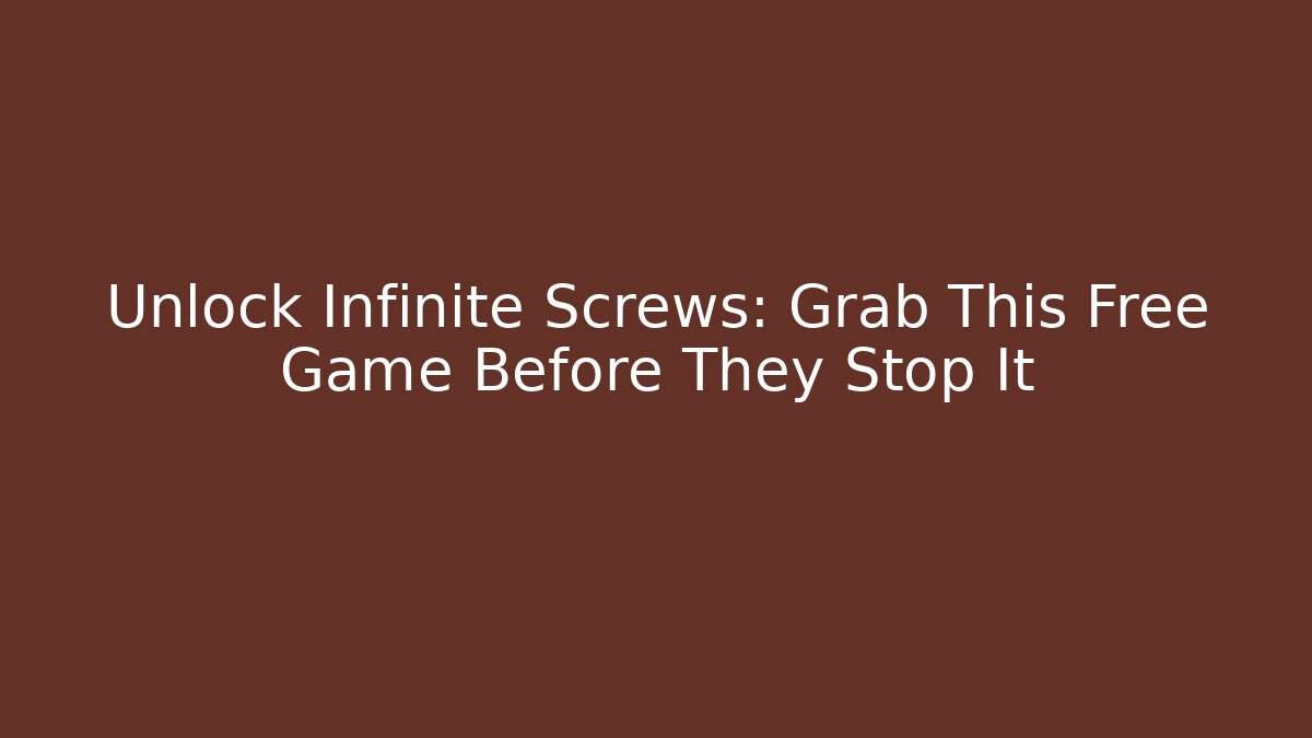 Unlock Infinite Screws: Grab This Free Game Before They Stop It