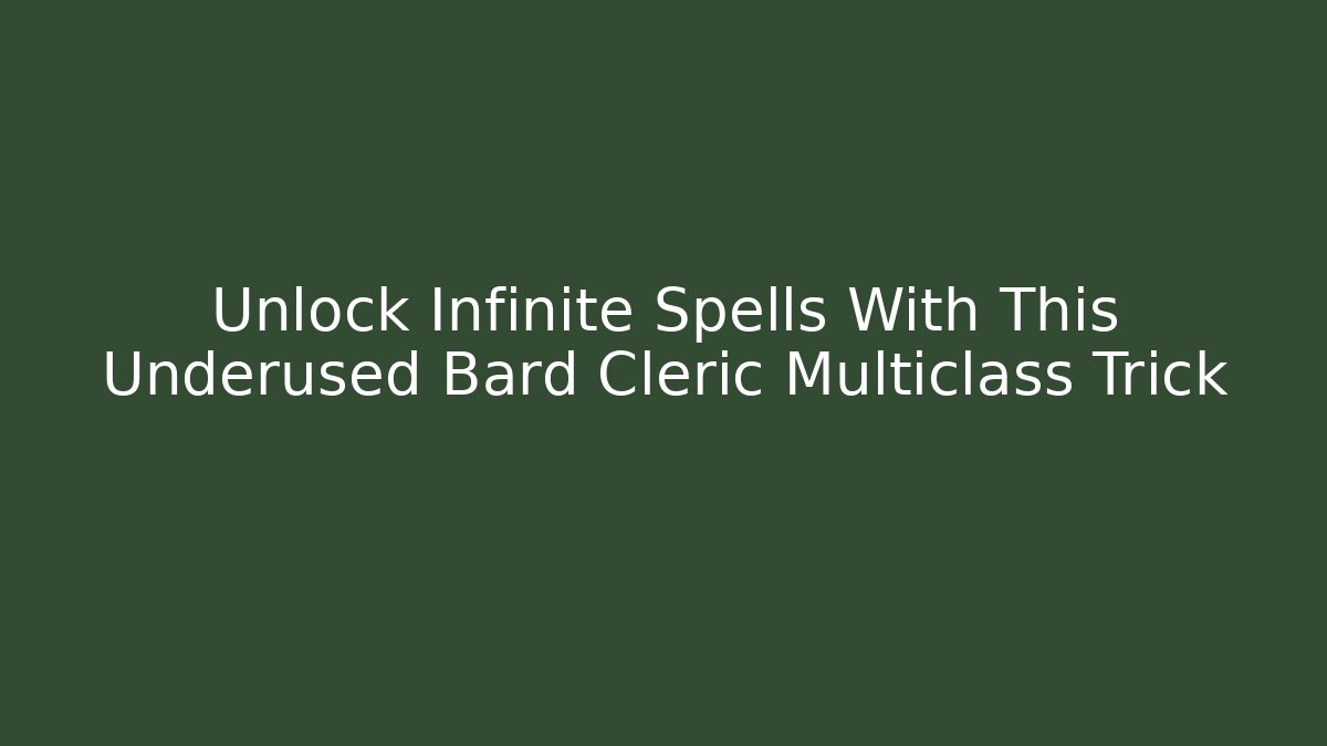 Unlock Infinite Spells With This Underused Bard Cleric Multiclass Trick