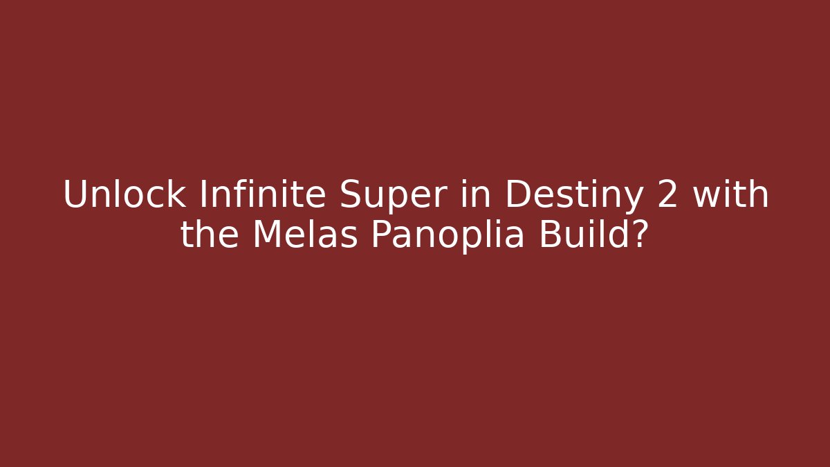Unlock Infinite Super in Destiny 2 with the Melas Panoplia Build?