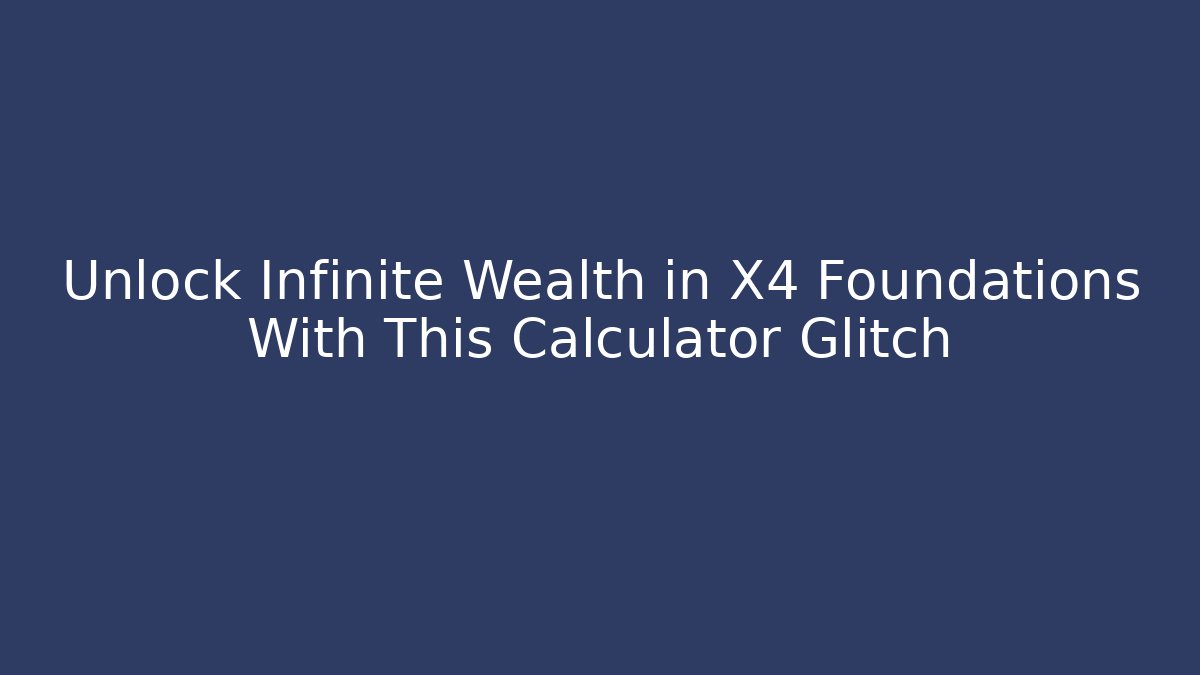 Unlock Infinite Wealth in X4 Foundations With This Calculator Glitch