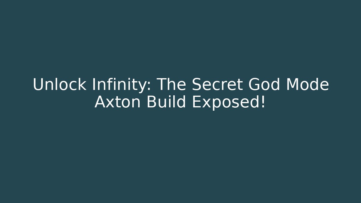 Unlock Infinity: The Secret God Mode Axton Build Exposed!