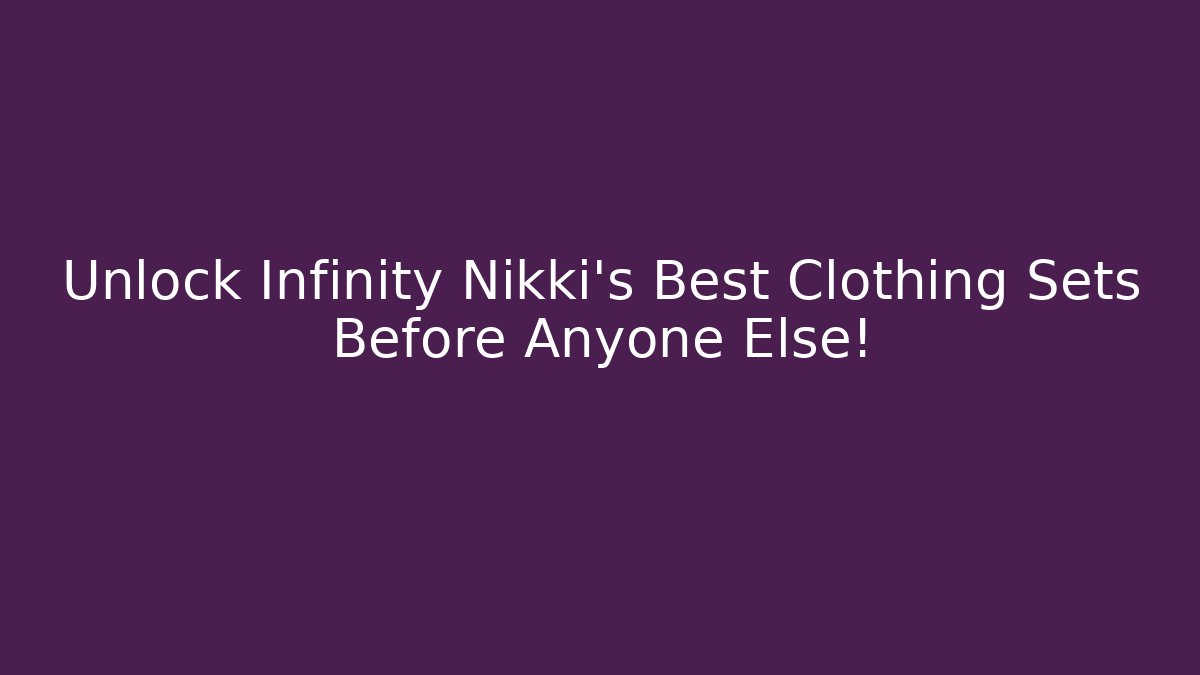 Unlock Infinity Nikki's Best Clothing Sets Before Anyone Else! - Felix Cat Insurance