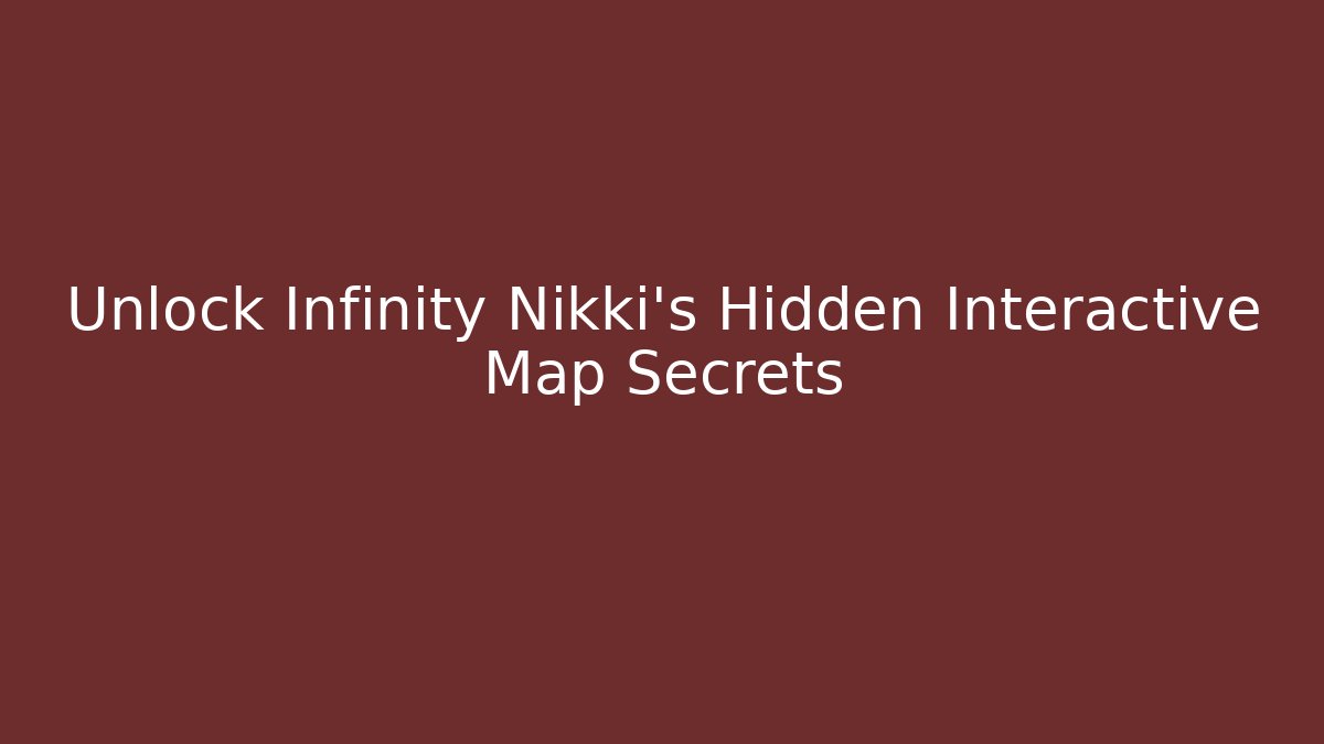 Unlock Infinity Nikki's Hidden Interactive Map Secrets