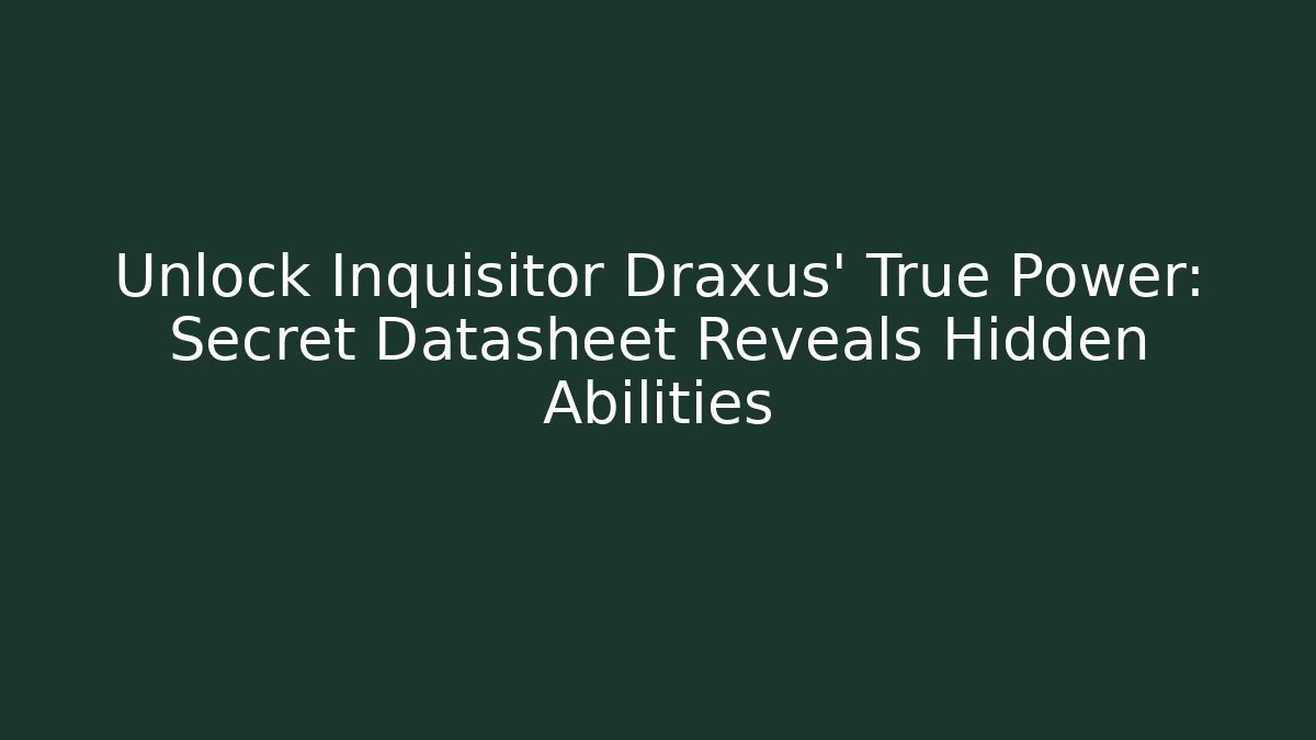 Unlock Inquisitor Draxus' True Power: Secret Datasheet Reveals Hidden Abilities