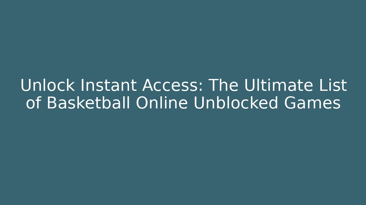 Unlock Instant Access: The Ultimate List of Basketball Online Unblocked Games