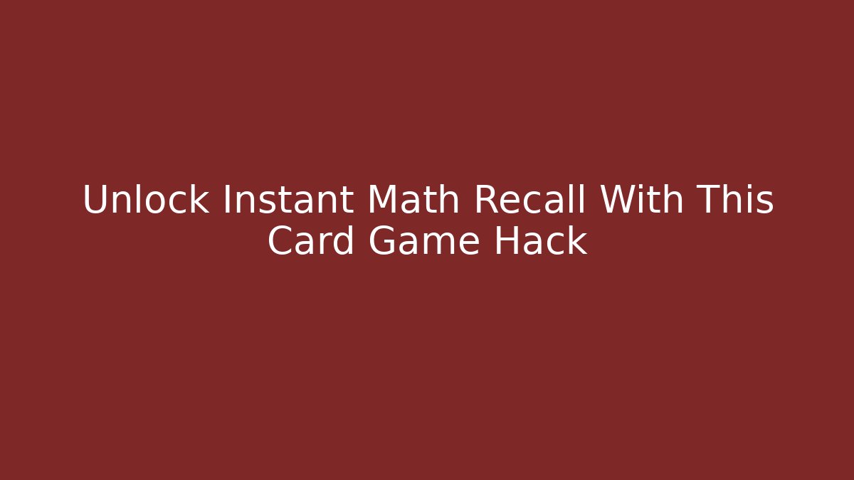 Unlock Instant Math Recall With This Card Game Hack