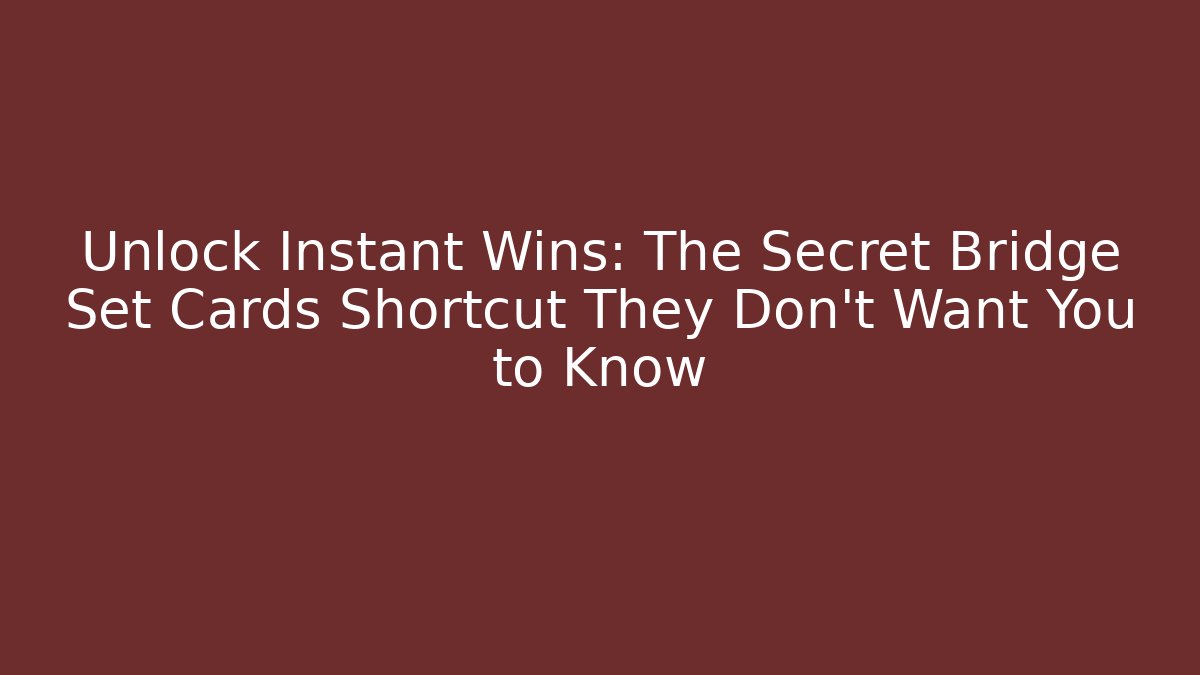 Unlock Instant Wins: The Secret Bridge Set Cards Shortcut They Don't Want You to Know