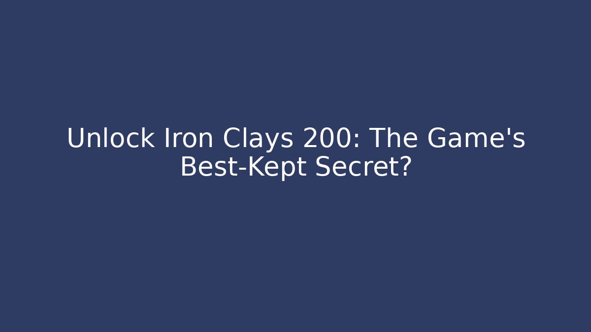 Unlock Iron Clays 200: The Game's Best-Kept Secret?