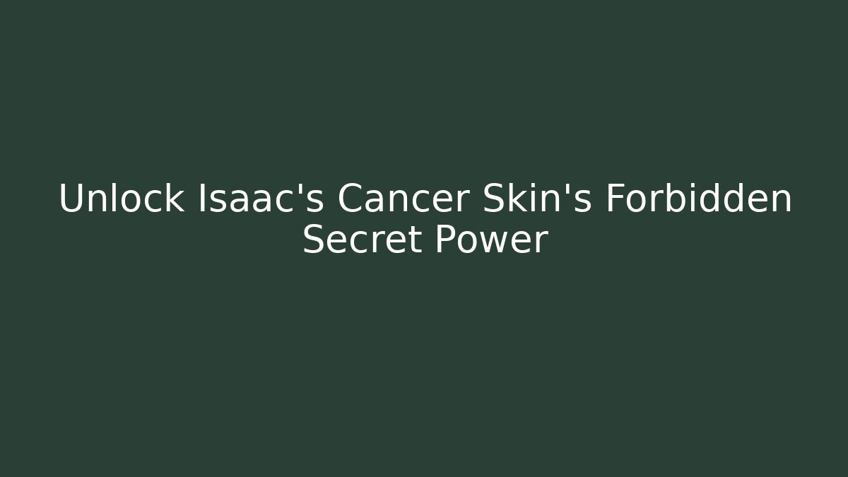 Unlock Isaac's Cancer Skin's Forbidden Secret Power
