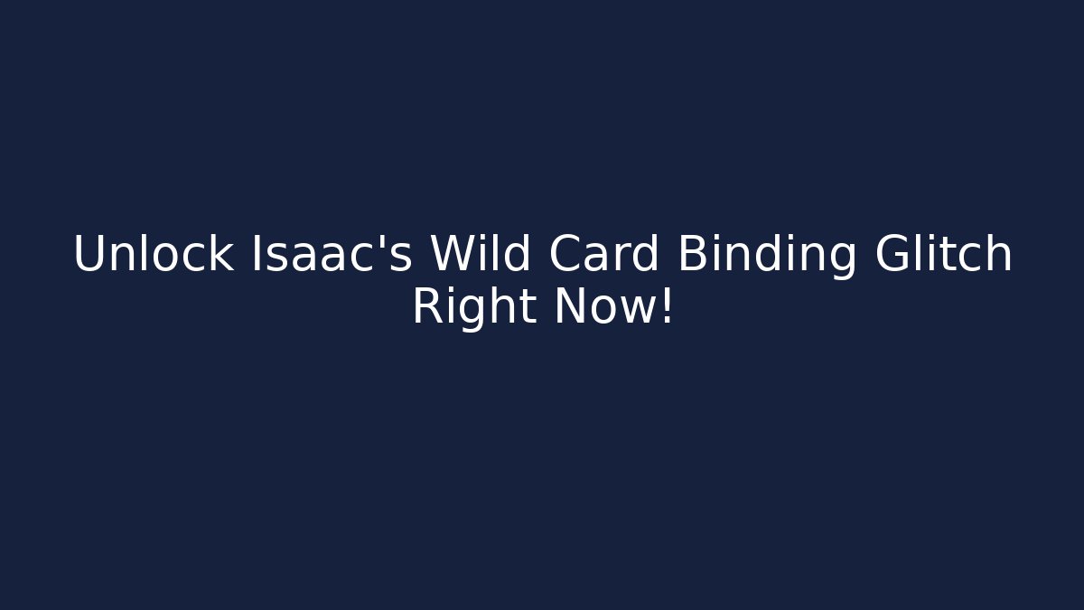 Unlock Isaac's Wild Card Binding Glitch Right Now!