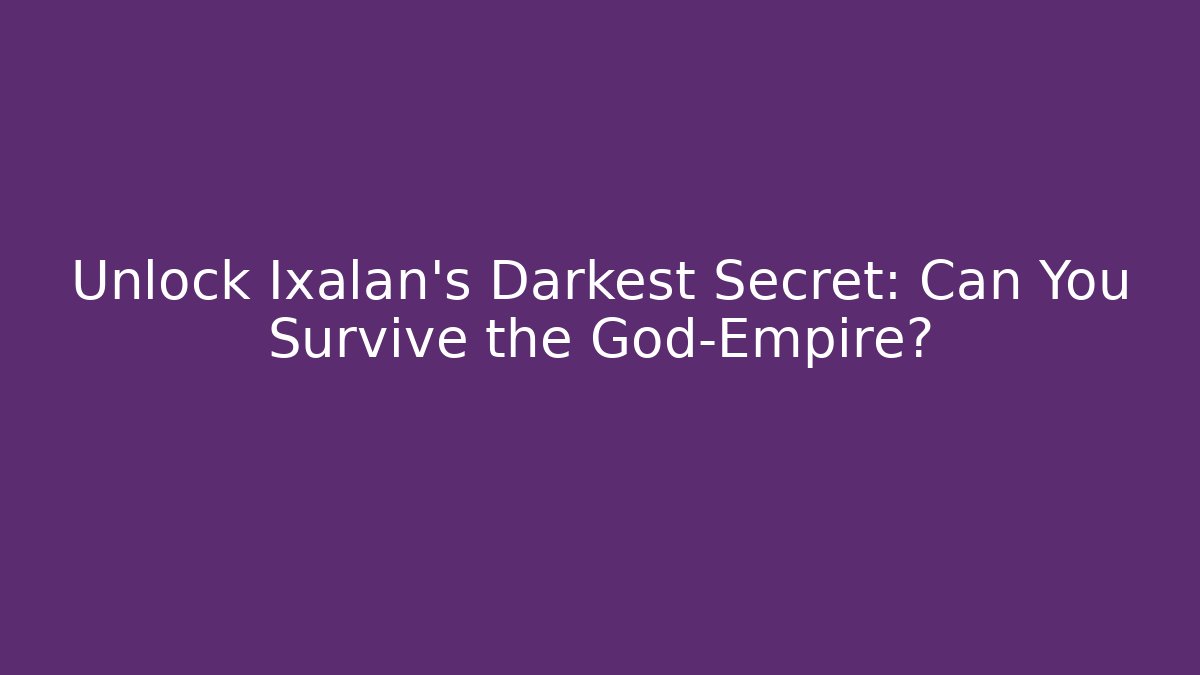 Unlock Ixalan's Darkest Secret: Can You Survive the God-Empire?