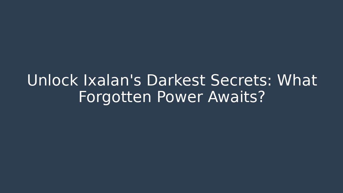 Unlock Ixalan's Darkest Secrets: What Forgotten Power Awaits?