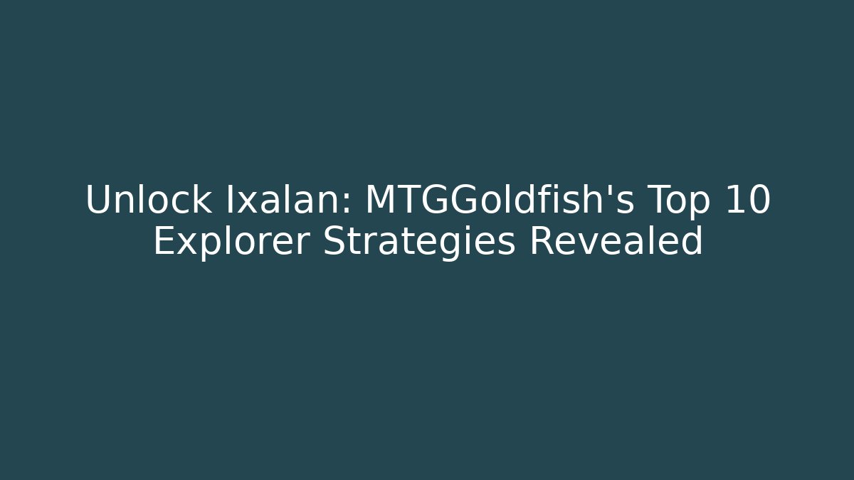 Unlock Ixalan: MTGGoldfish’s Top 10 Explorer Strategies Revealed