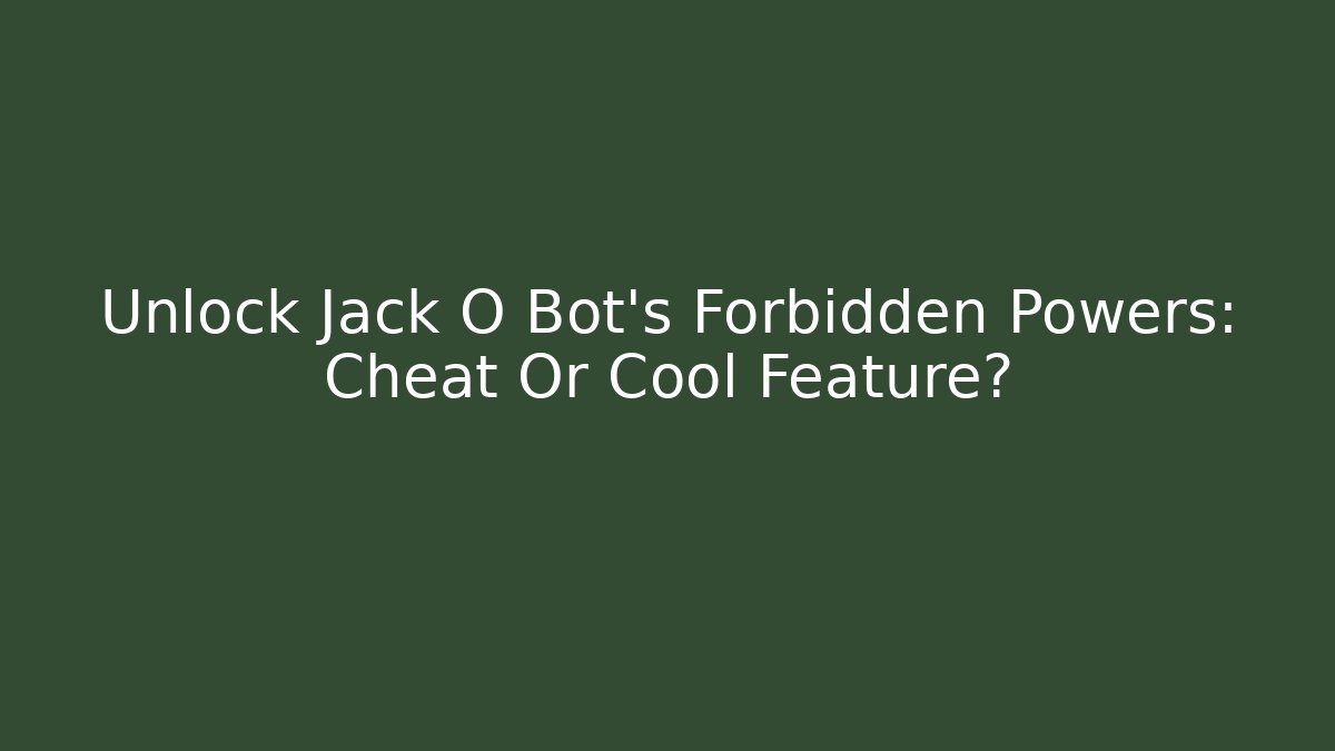 Unlock Jack O Bot's Forbidden Powers: Cheat Or Cool Feature? - Felix Cat Insurance